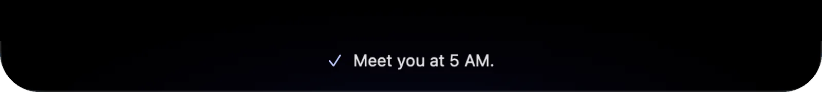 The notch confirming the typed text: Meet you at 5 AM.